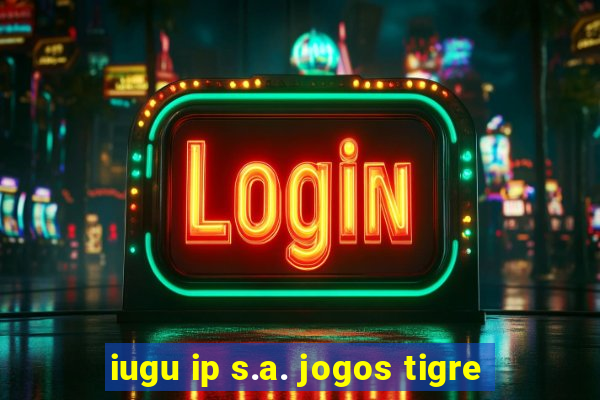 iugu ip s.a. jogos tigre